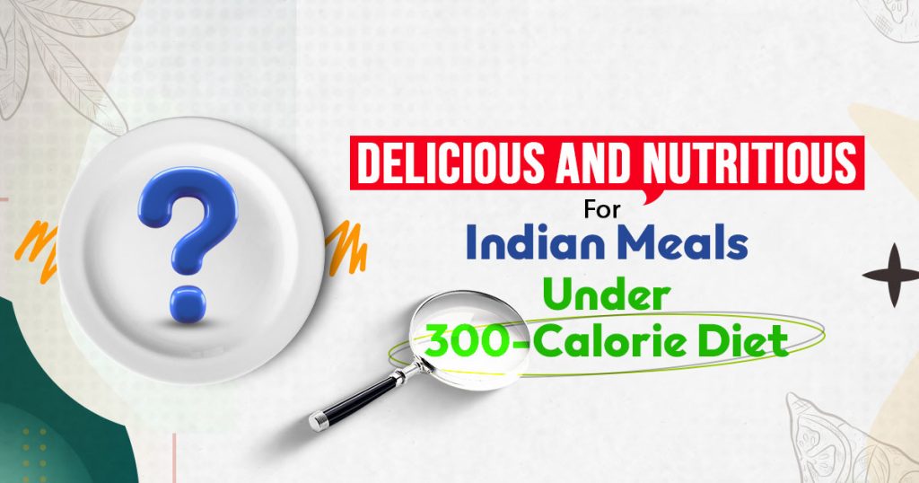 Delicious And Nutritious Indian Meals Under 300 Calories Diet